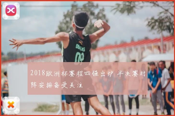 2018欧洲杯赛程四强出炉 半决赛对阵安排备受关注