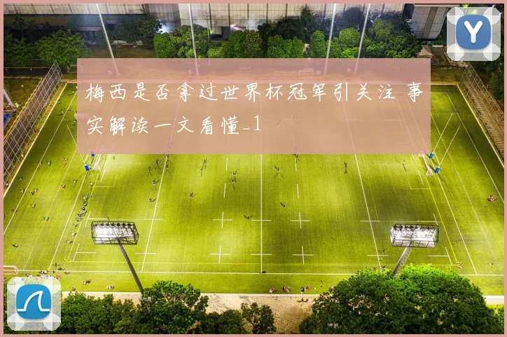 梅西是否拿过世界杯冠军引关注 事实解读一文看懂_1