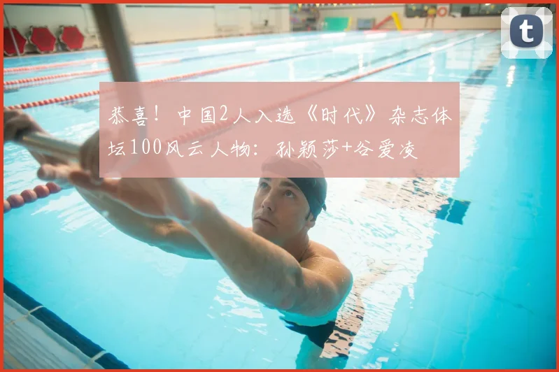 恭喜！中国2人入选《时代》杂志体坛100风云人物：孙颖莎+谷爱凌