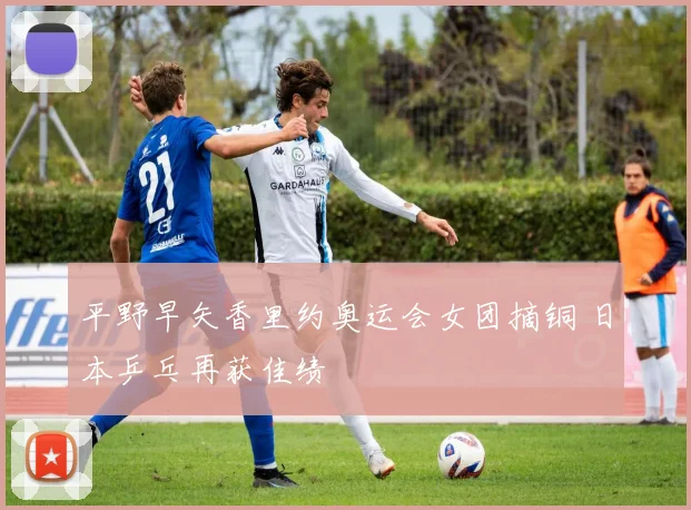 平野早矢香里约奥运会女团摘铜 日本乒乓再获佳绩