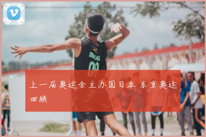 上一届奥运会主办国日本 东京奥运回顾