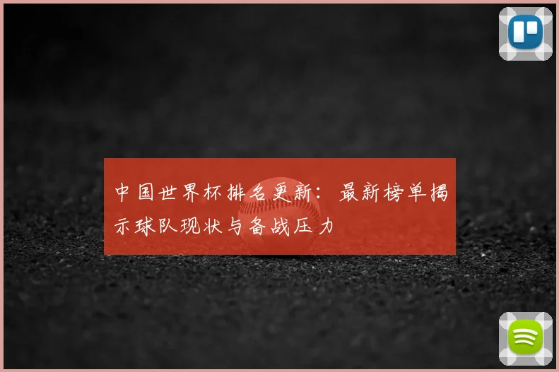 中国世界杯排名更新:最新榜单揭示球队现状与备战压力