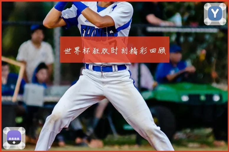 世界杯狂欢时刻精彩回顾